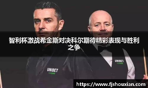 智利杯激战希金斯对决科尔期待精彩表现与胜利之争