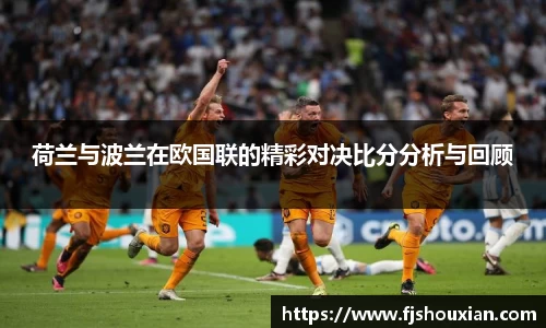 荷兰与波兰在欧国联的精彩对决比分分析与回顾